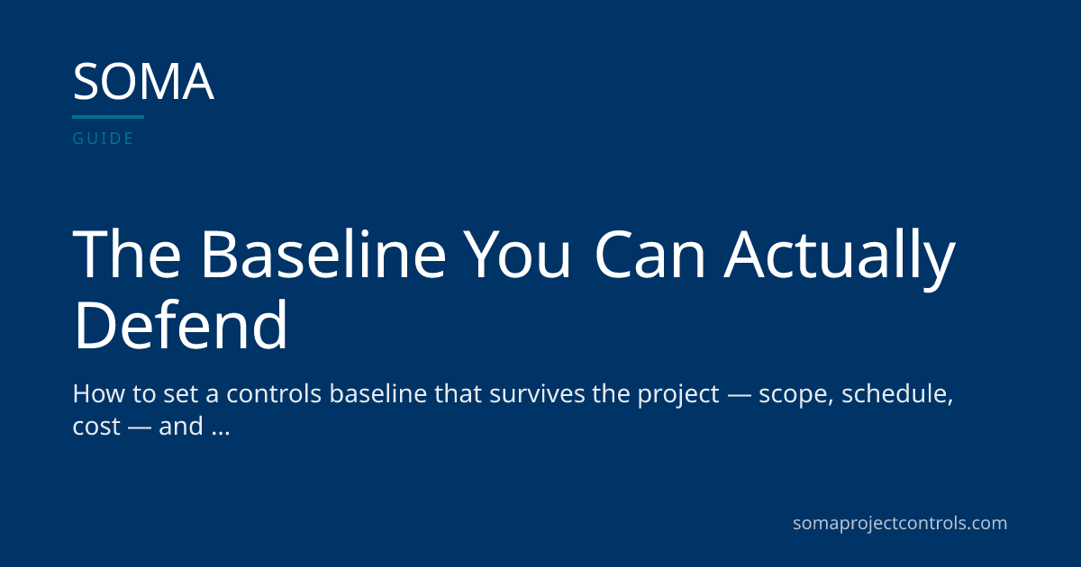 The Baseline You Can Actually Defend · SOMA Project Controls